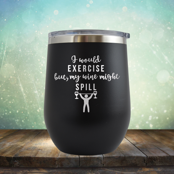 I Would Exercise but My Wine Might Spill - Stemless Wine Cup