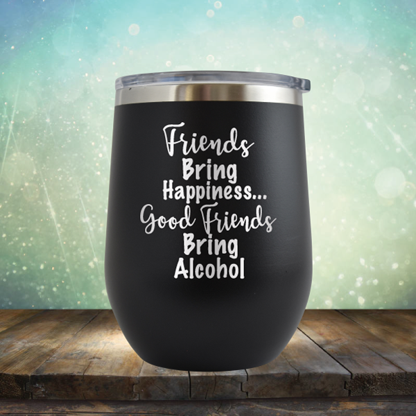 Friends Bring Happiness. Good Friends Bring Alcohol - Stemless Wine Cup