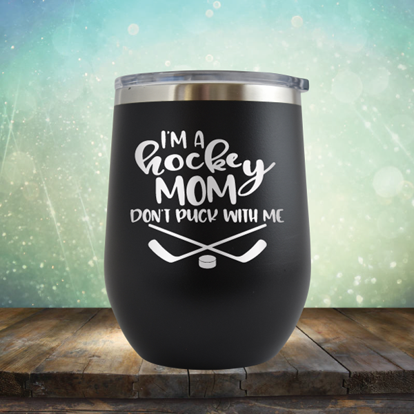 I&#39;m a Hockey Mom. Don&#39;t Puck with Me - Stemless Wine Cup