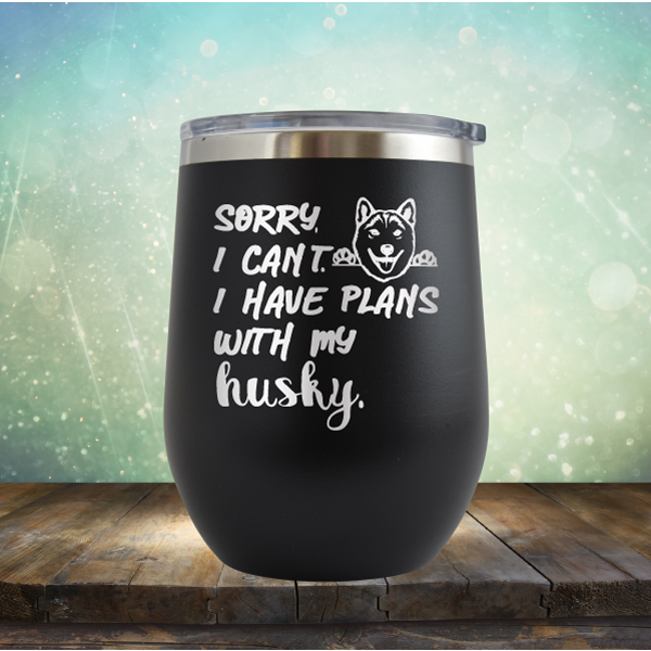 Sorry I Can&#39;t, I Have Plans With My Husky - Stemless Wine Cup