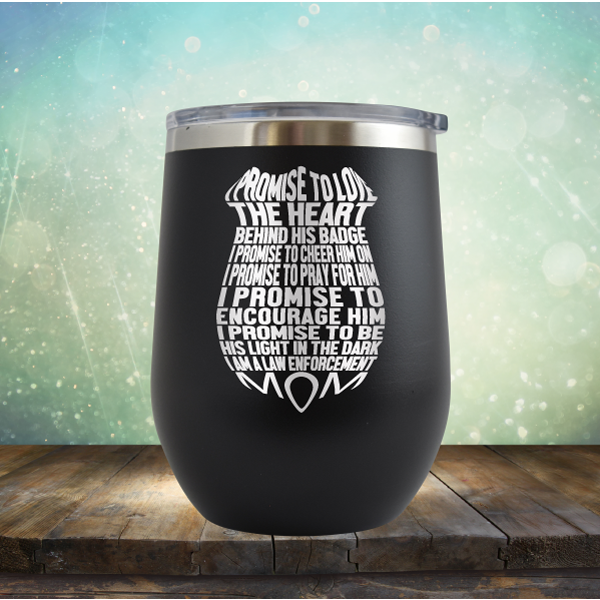 I Promise to Love the Heart Behind His Badge. I Am A Law Enforcement Mom - Stemless Wine Cup