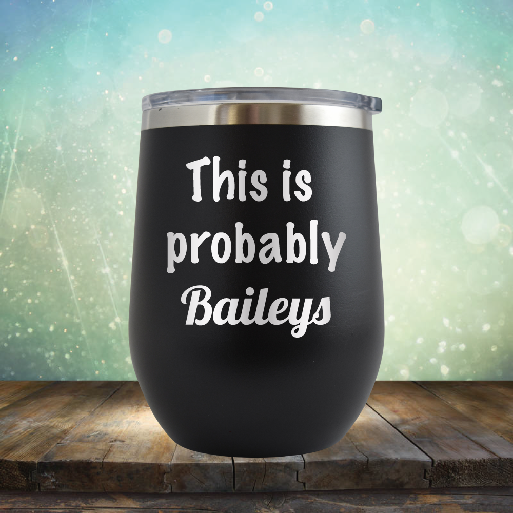 This is Probably Baileys - Stemless Wine Cup