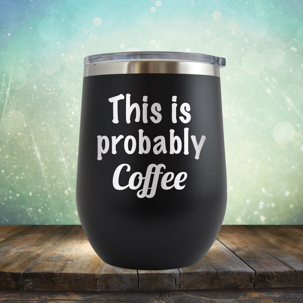 This is Probably Coffee - Stemless Wine Cup