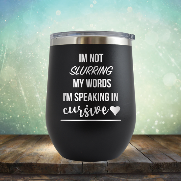 I&#39;m not Slurring my Words I&#39;m Speaking in Cursive - Stemless Wine Cup