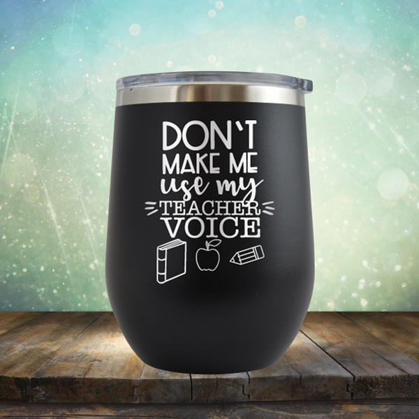 Don&#39;t Make Me Use My Teacher Voice - Stemless Wine Cup