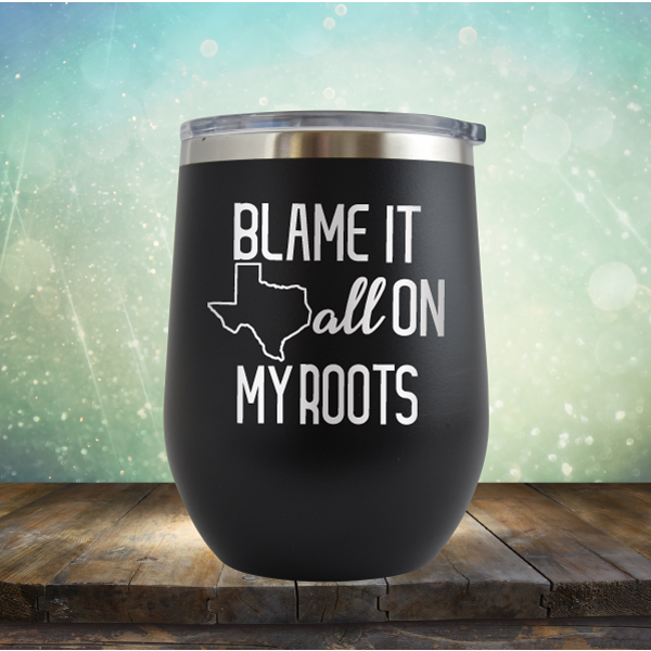 Blame it All on my Texas Roots - Stemless Wine Cup