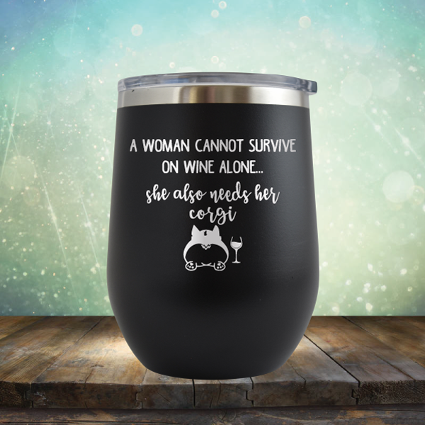 A Woman Cannot Survive on Wine Alone. She also needs her Corgi - Stemless Wine Cup