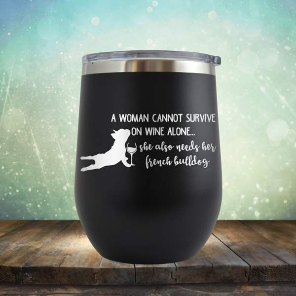 A Woman Cannot Survive on Wine Alone. She also needs her French Bulldog - Stemless Wine Cup