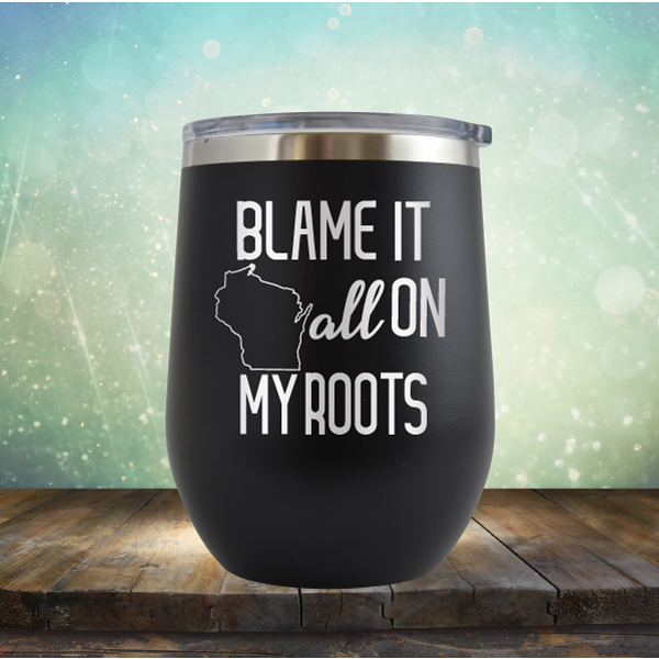 Blame it All on my Wisconsin Roots - Stemless Wine Cup