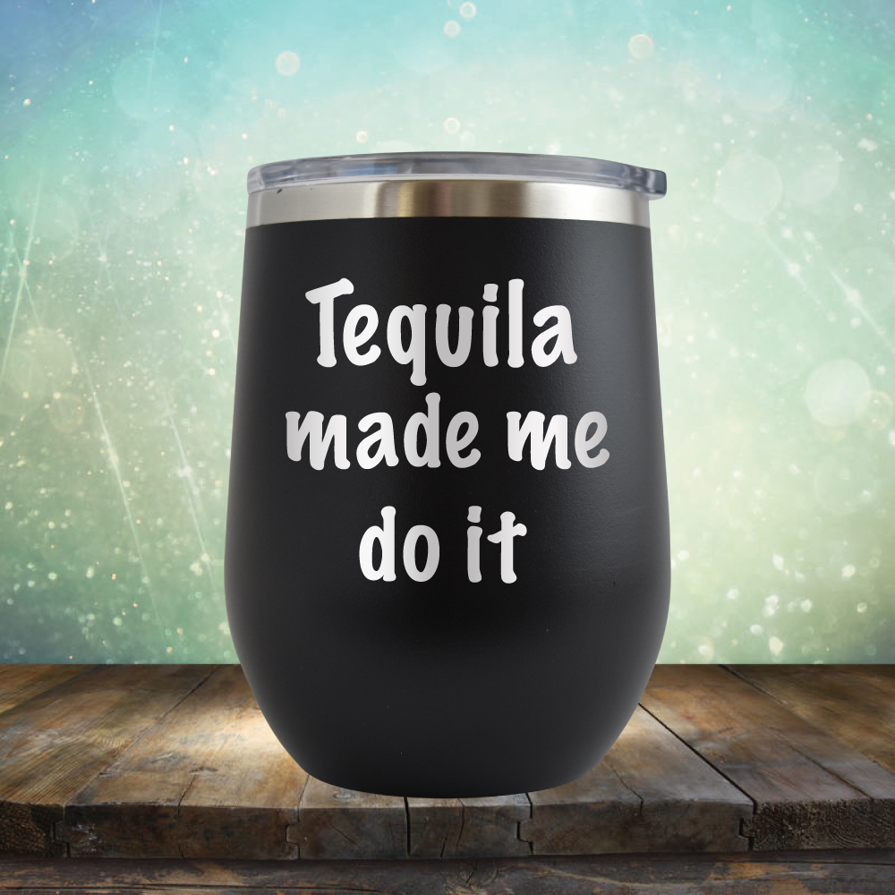 Tequila Made Me Do It - Stemless Wine Cup