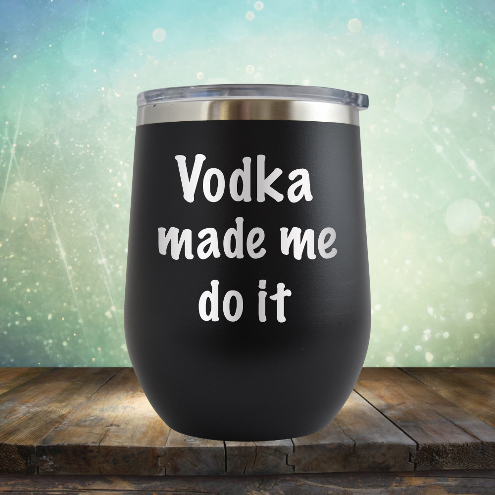 Vodka Made Me Do It - Stemless Wine Cup