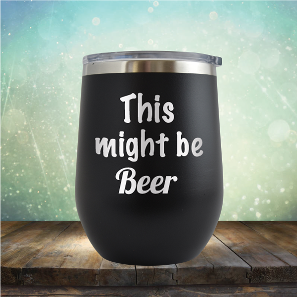 This Might Be Beer - Stemless Wine Cup