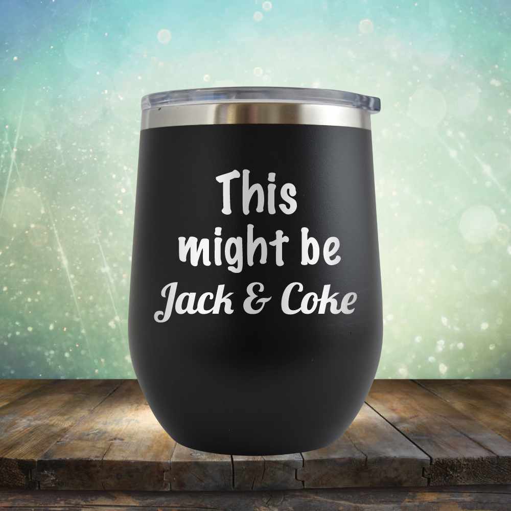 This Might Be Jack &amp; Coke - Stemless Wine Cup