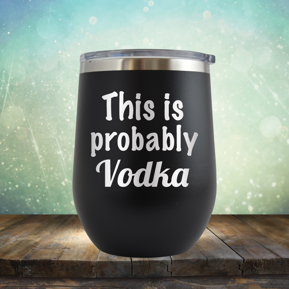 This is Probably Vodka - Stemless Wine Cup