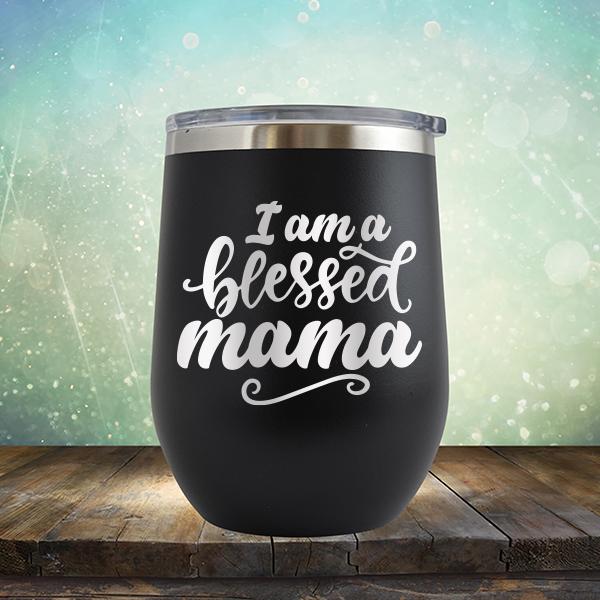 I Am A Blessed Mama - Stemless Wine Cup