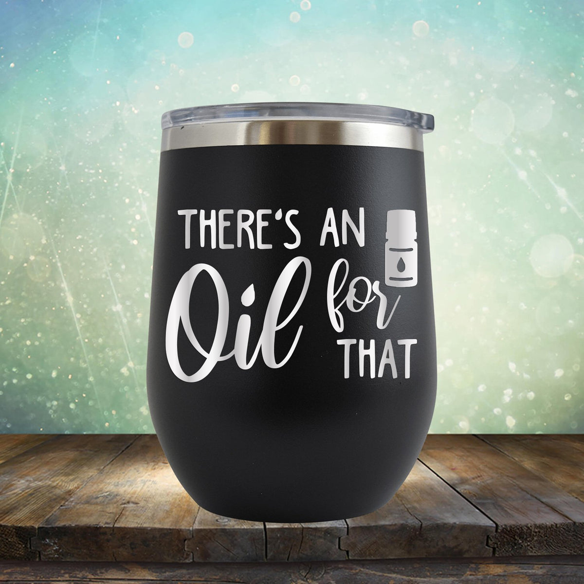 There&#39;s An Oil For That - Stemless Wine Cup