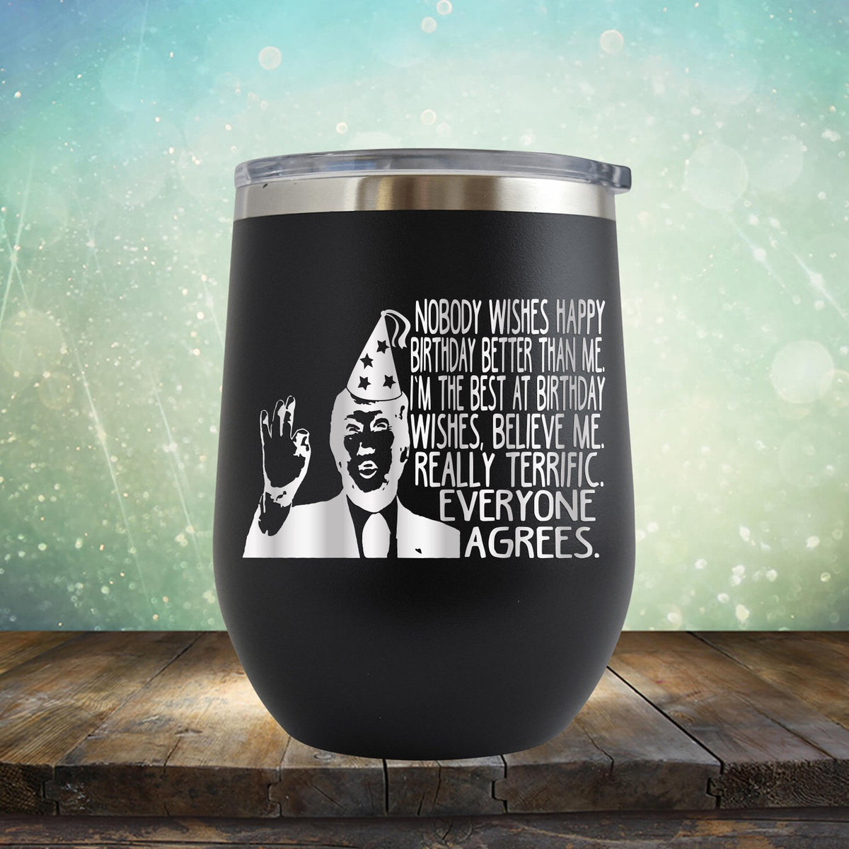 Nobody Wishes Happy Birthday Better Than Me TRUMP - Stemless Wine Cup