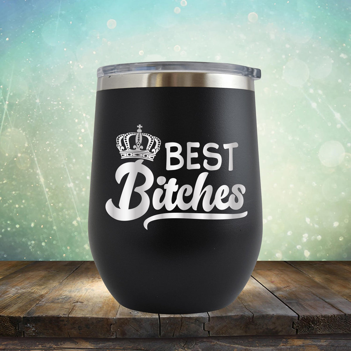 Best Bitches - Stemless Wine Cup