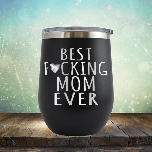 Best Fucking Mom Ever - Stemless Wine Cup