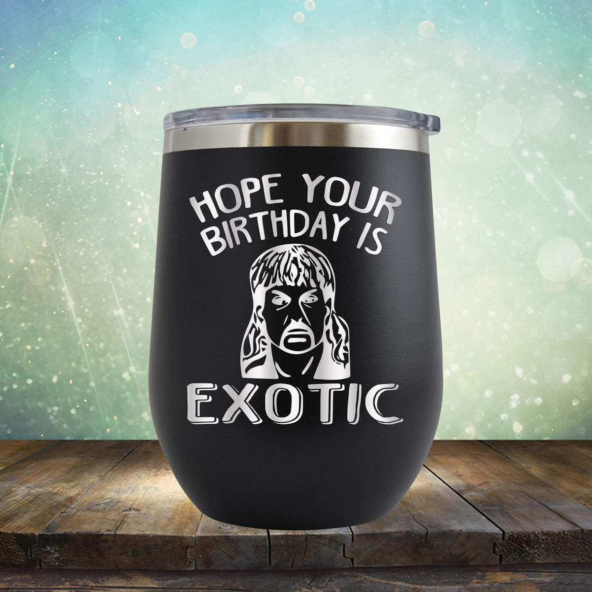 Hope Your Birthday is Exotic - Stemless Wine Cup