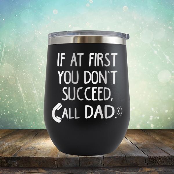 If At First You Don&#39;t Succeed, Call Dad - Stemless Wine Cup