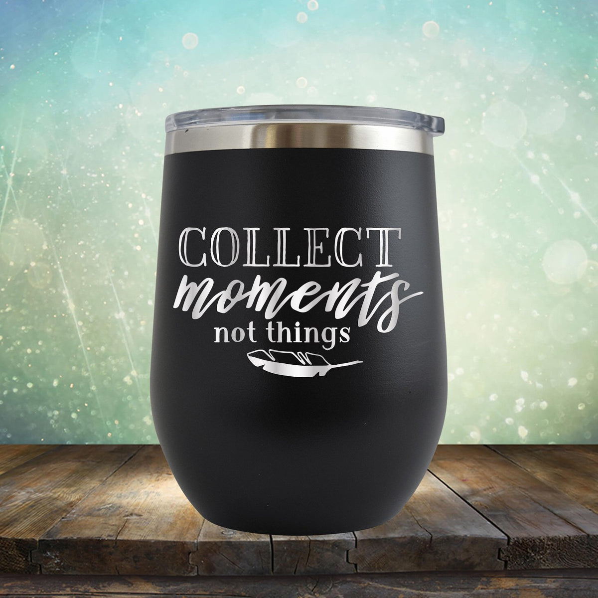 Collect Moments Not Things - Stemless Wine Cup
