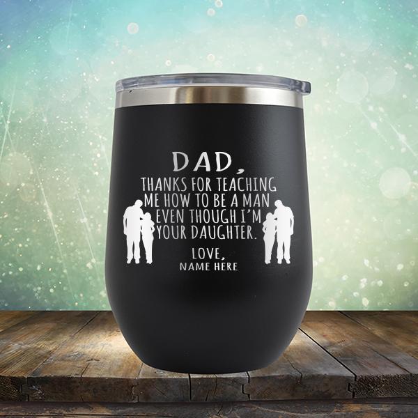 Dad Thanks For Teaching Me How to Be A Man Even Though I&#39;m Your Daughter - Stemless Wine Cup