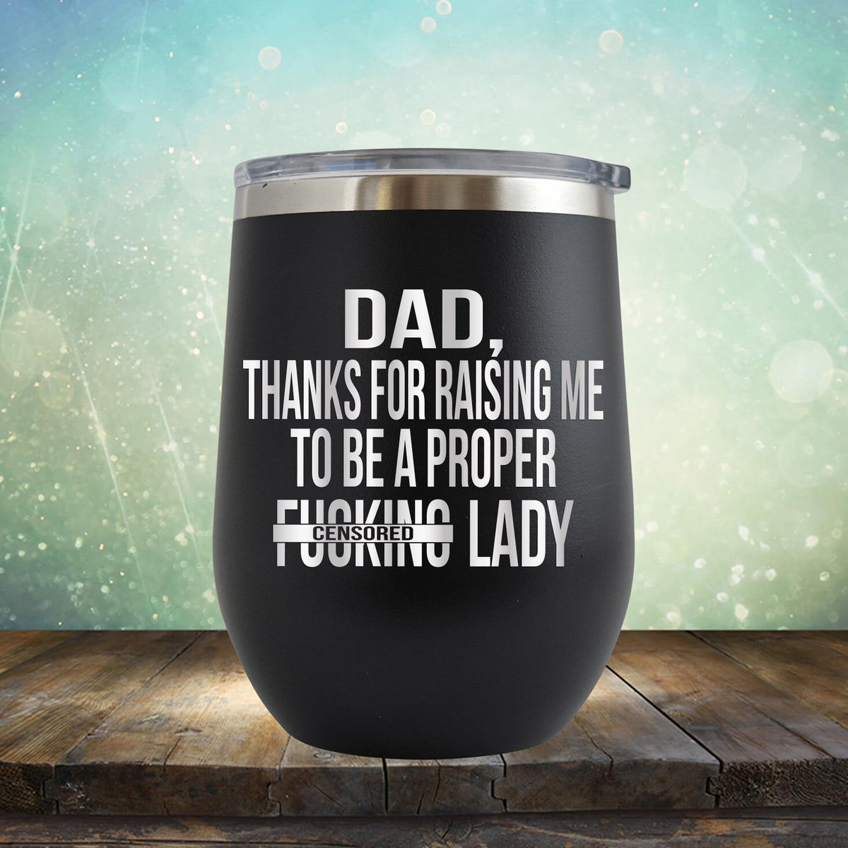 DAD Thanks For Raising Me To Be A Proper Fucking Lady - Stemless Wine Cup