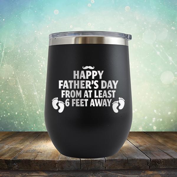 Happy Father&#39;s Day From At Least 6 Feet Away - Stemless Wine Cup