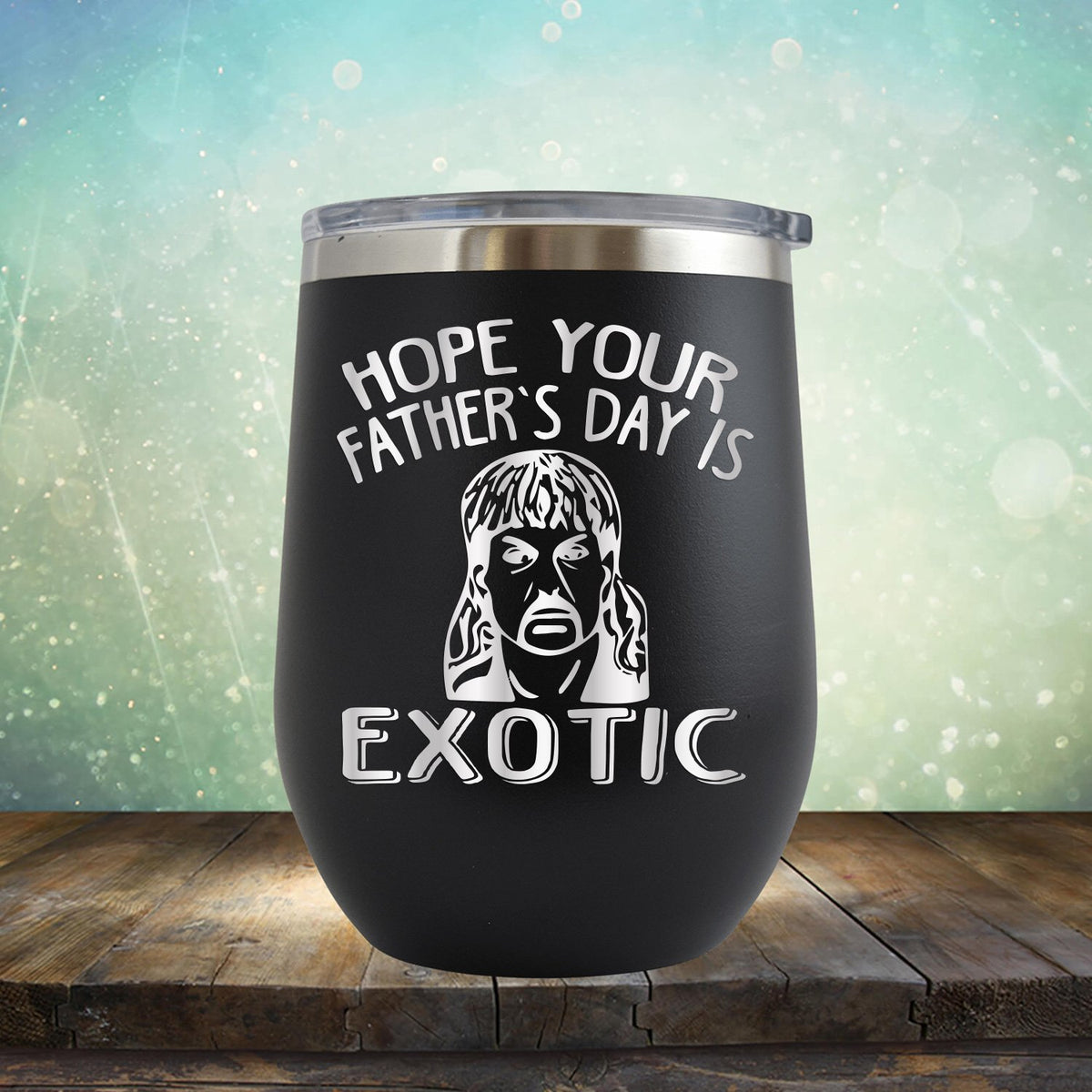 Hope Your Father&#39;s Day is Exotic - Stemless Wine Cup