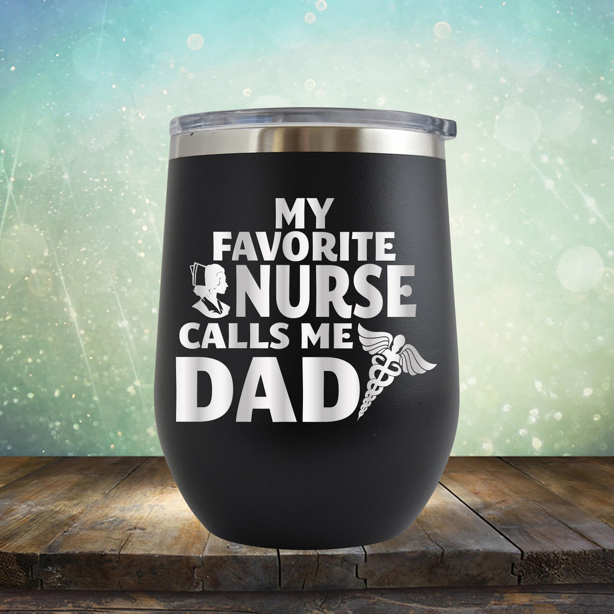 My Favorite Nurse Calls Me Dad - Stemless Wine Cup