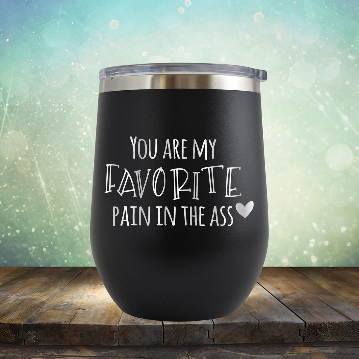 You Are My Favorite Pain in the Ass - Stemless Wine Cup