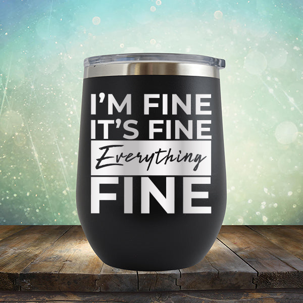 I'm Fine It's Fine Everything's Fine - Stemless Wine Cup