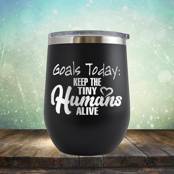 Goals Today: Keep The Tiny Humans Alive - Stemless Wine Cup