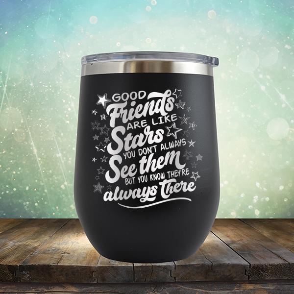 Good Friends Are Like Stars You Don&#39;t Always See Them But You Know They&#39;re Always There - Stemless Wine Cup