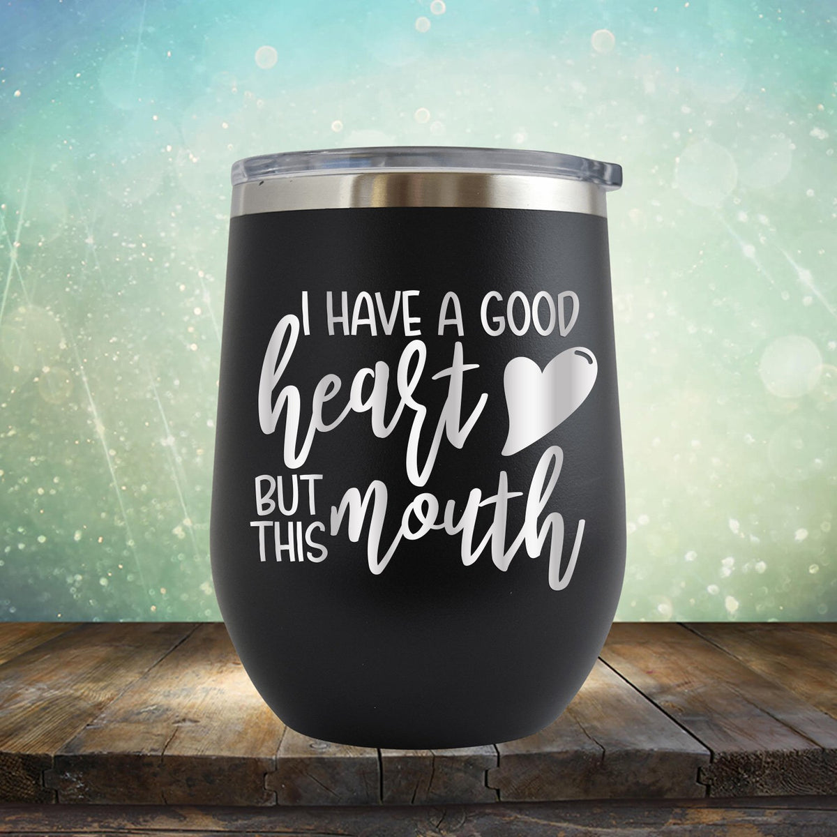 I Have A Good Heart But This Mouth - Stemless Wine Cup