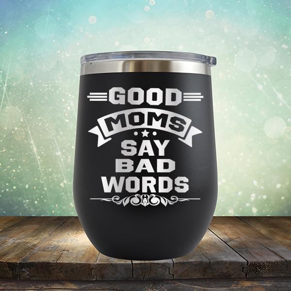 Good Moms Say Bad Words - Stemless Wine Cup