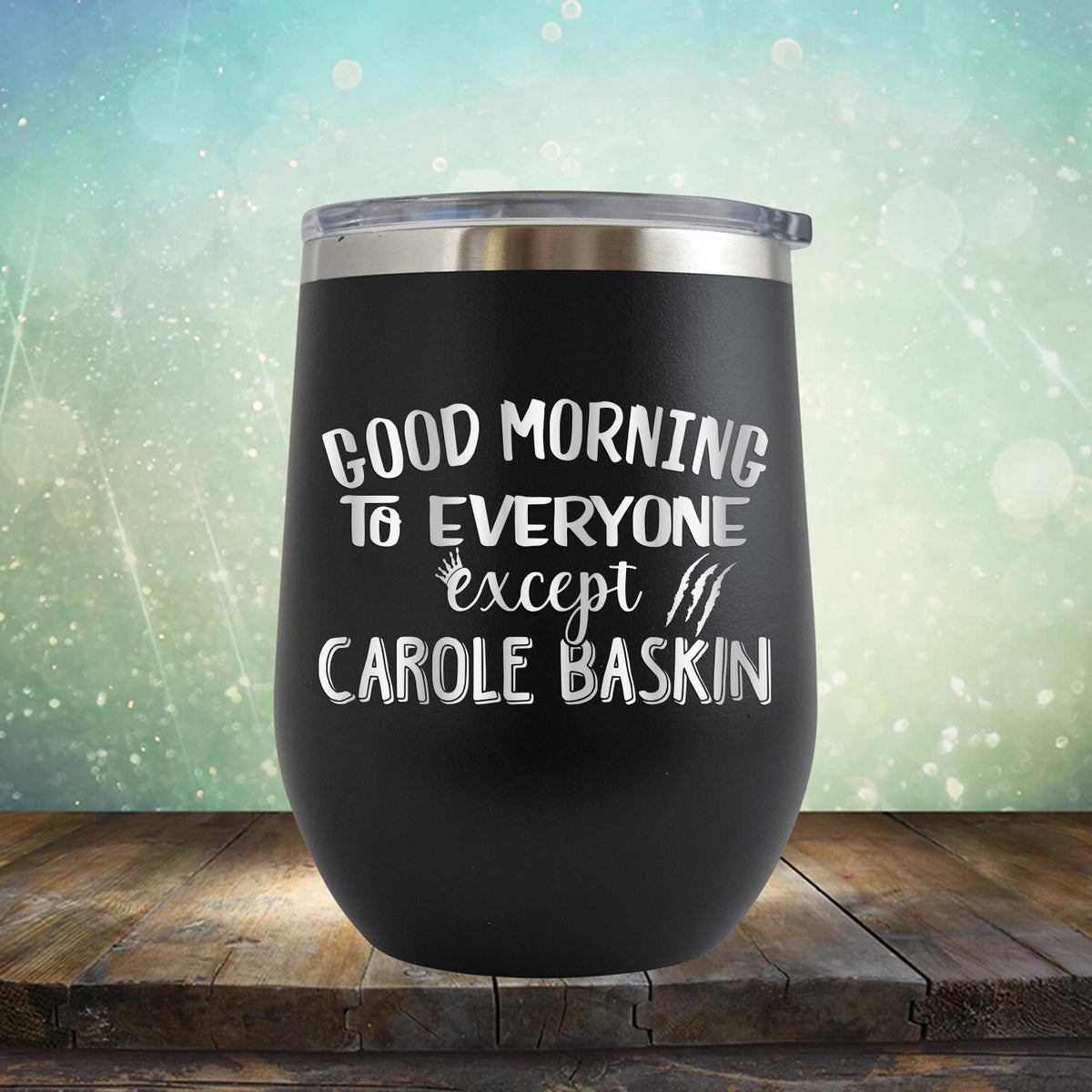 Good Morning to Everyone Except Carole Baskin - Stemless Wine Cup