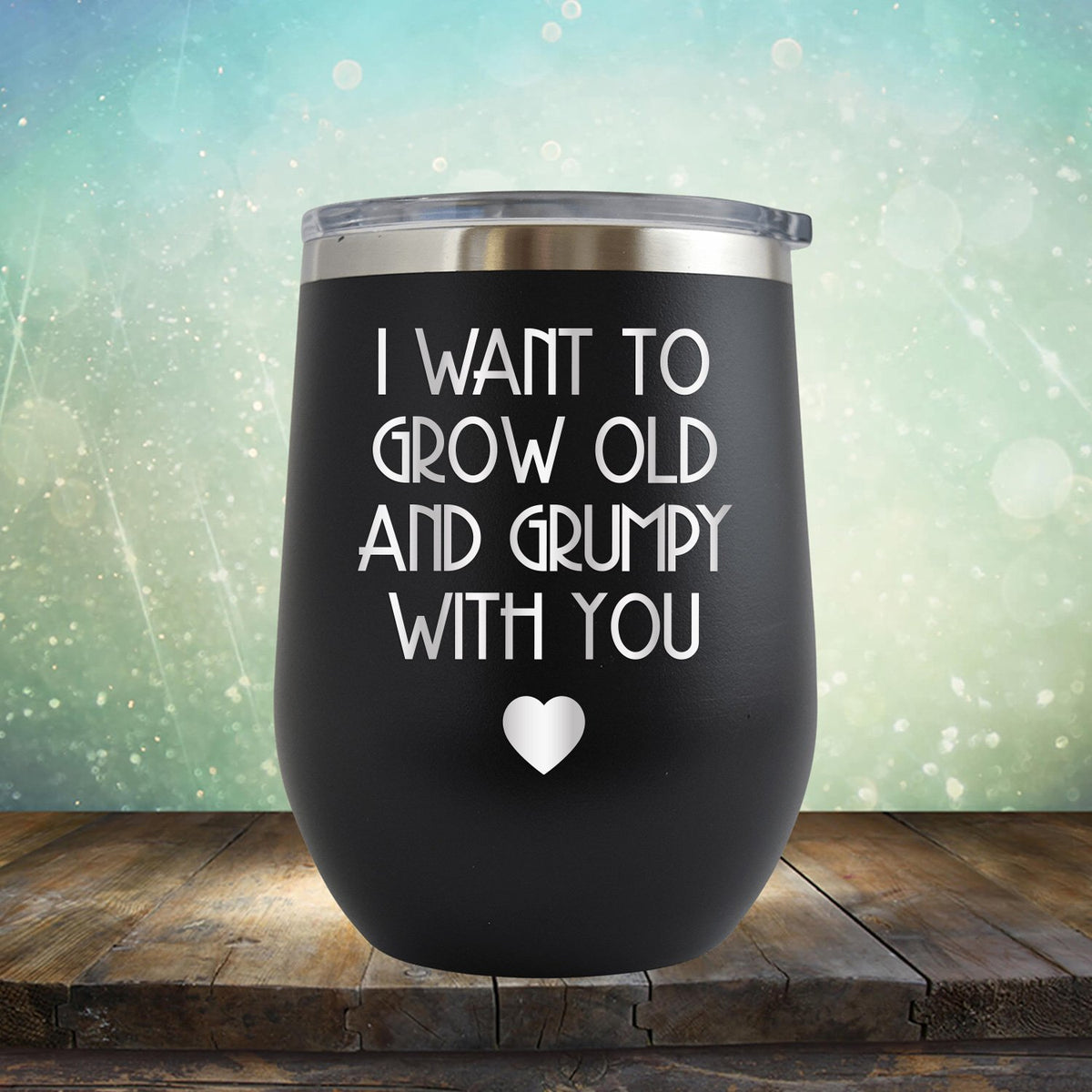 I Want to Grow Old and Grumpy with You - Stemless Wine Cup