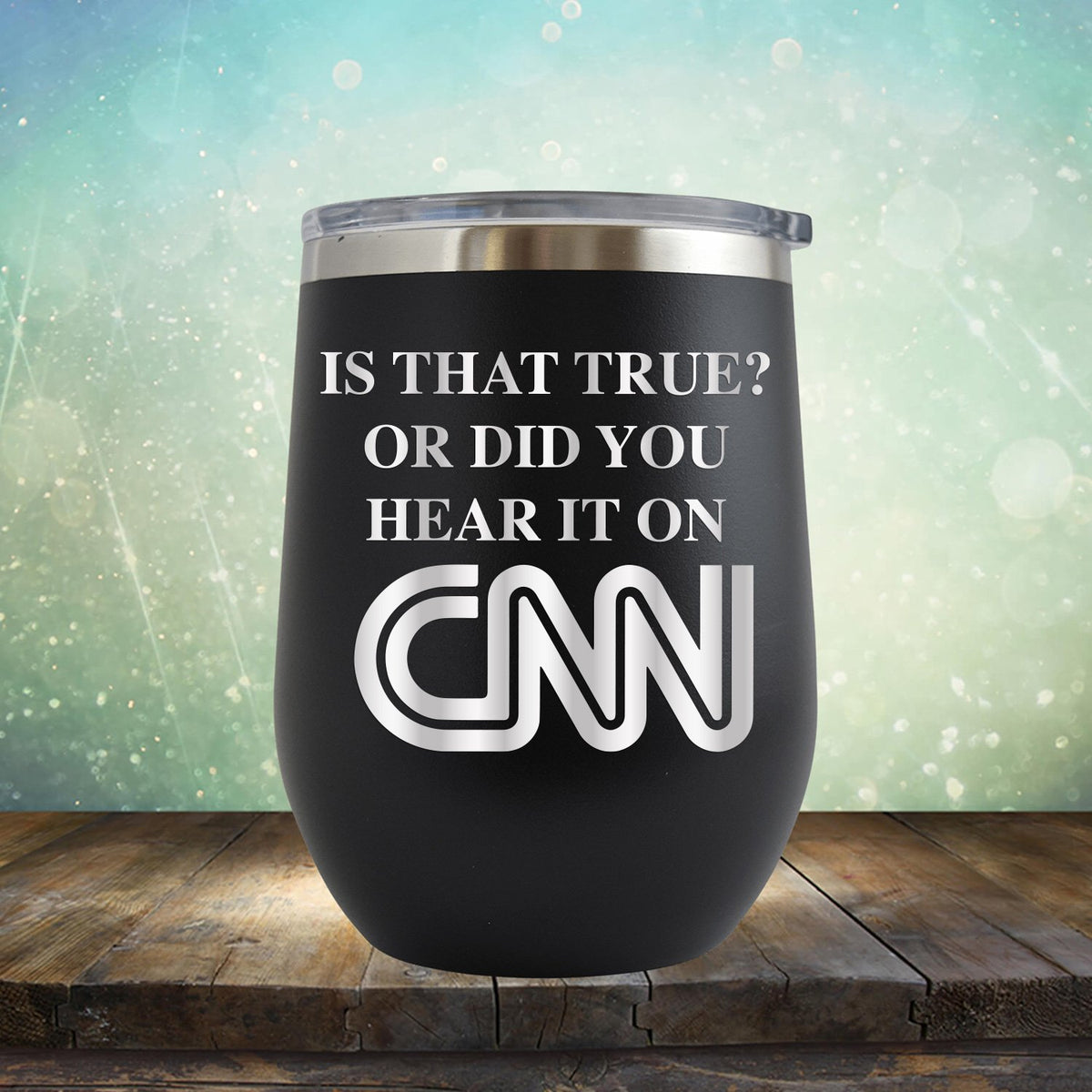 Is That True? Or Did You Hear It On CNN - Stemless Wine Cup