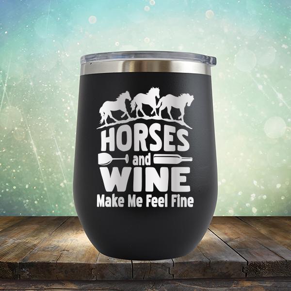 Horses and Wine Make Me Feel Fine - Stemless Wine Cup