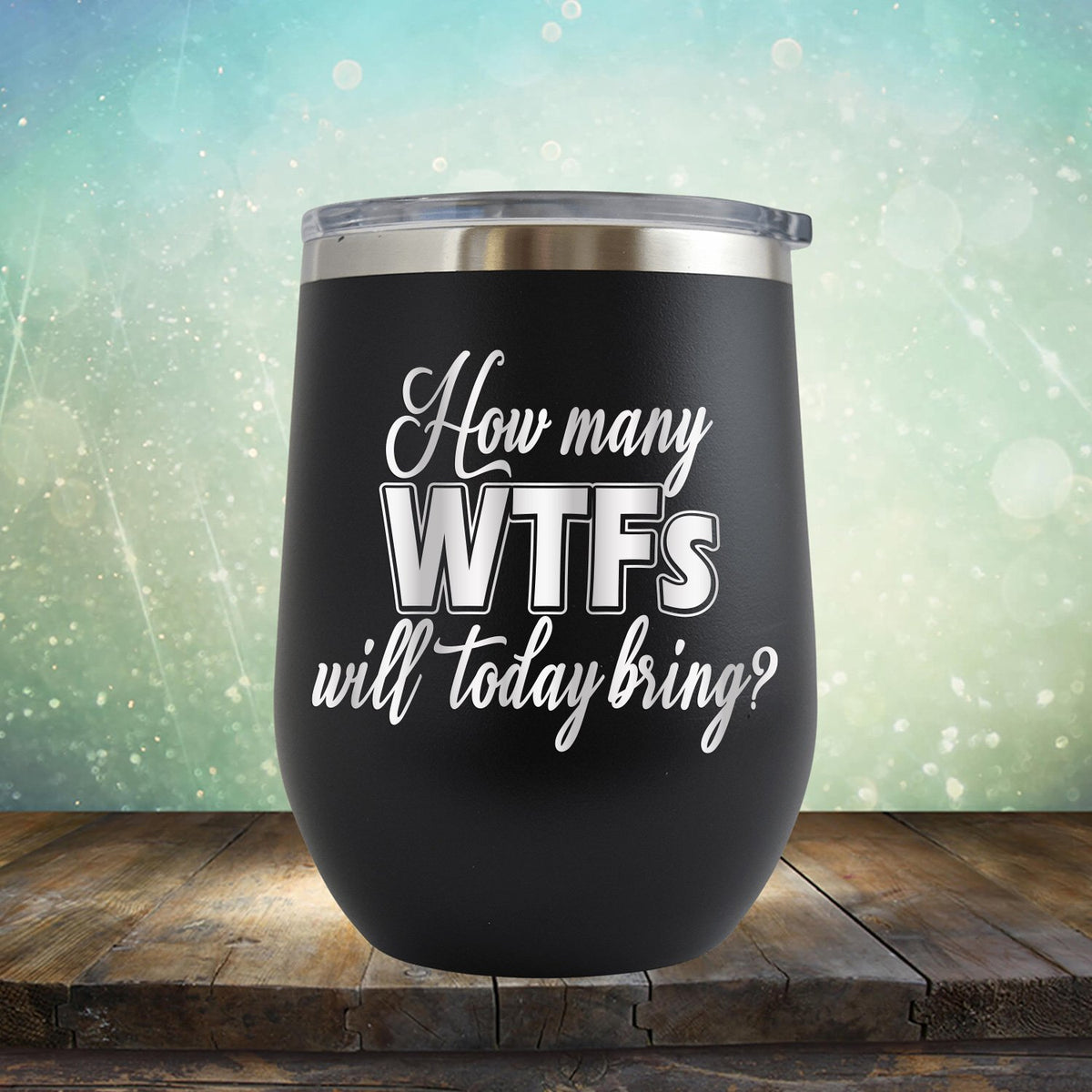 How Many WTFs Will Today Bring - Stemless Wine Cup