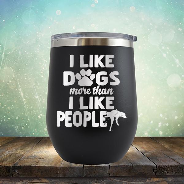 I Like Dogs More Than I Like People - Stemless Wine Cup