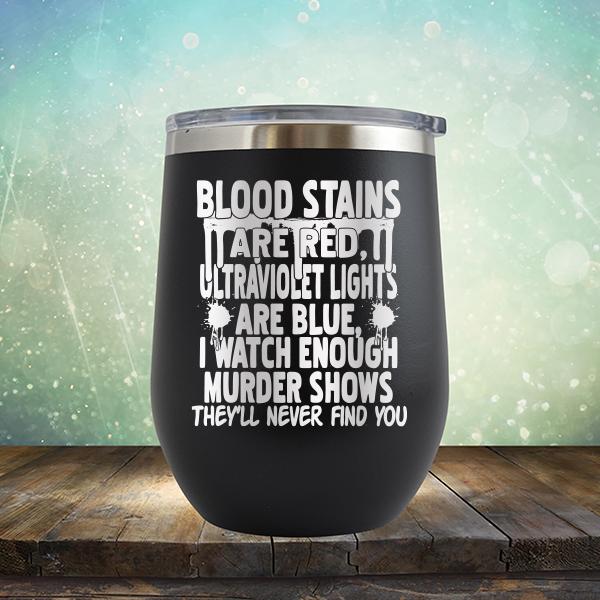 Blood Stains Are Red, Ultraviolet Lights Are Blue, I Watch Enough Murder Shows - Stemless Wine Cup