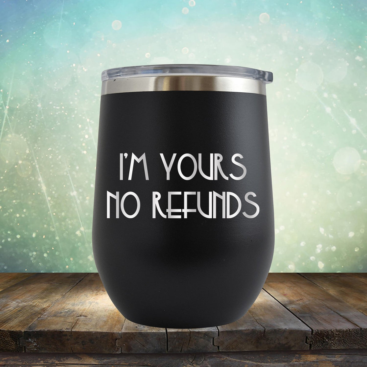 I&#39;M Yours No Refunds - Stemless Wine Cup