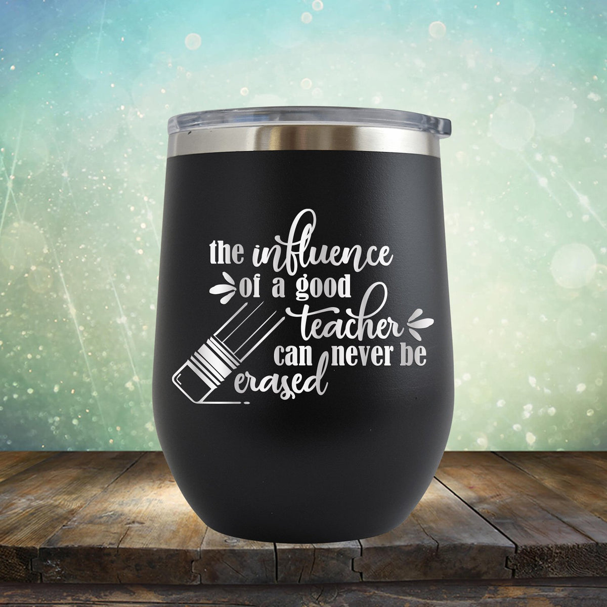 The Influence of A Good Teacher Can Never Be Erased - Stemless Wine Cup
