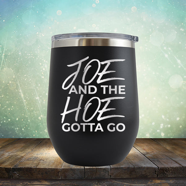 Joe And The Hoe Gotta Go - Stemless Wine Cup