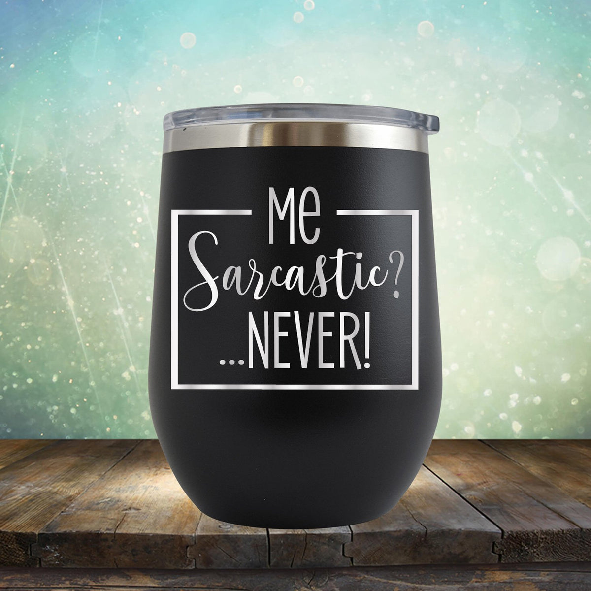 Me Sarcastic?... Never! - Stemless Wine Cup
