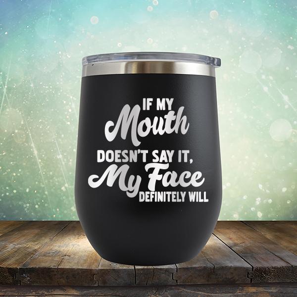 If My Mouth Doesn't Say It, My Face Definitely Will - Stemless Wine Cup