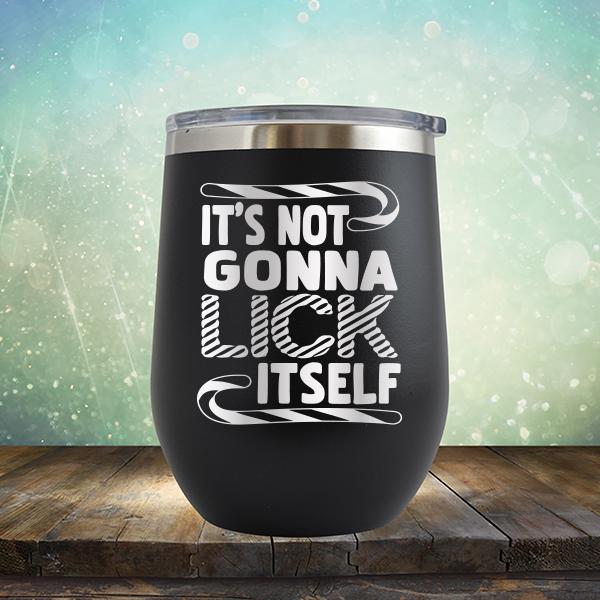 It&#39;s Not Gonna Lick Itself - Stemless Wine Cup